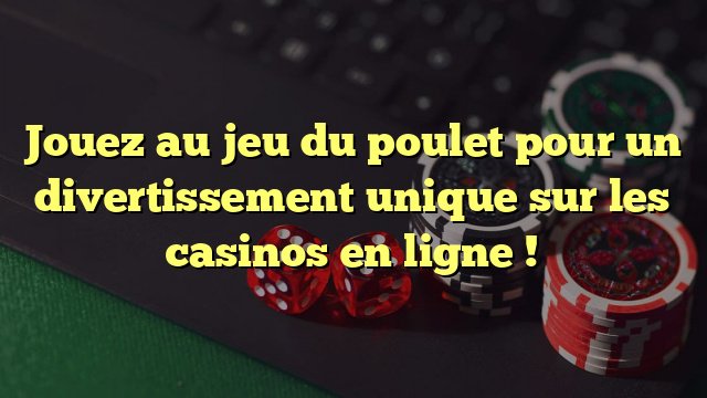 Découvrons le Jeu de Poulet Casino, une Aventure de Gain en France Découvrons le Jeu de Poulet Casino, une Aventure de Gain en France